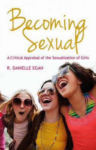 Carte Becoming Sexual - A Critical Appraisal of the Sexualization of Girls R. Danielle Egan
