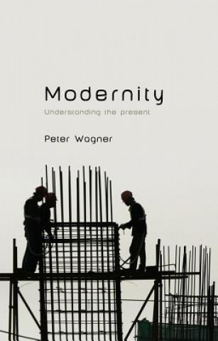 Kniha Modernity - Understanding the Present Peter Wagner