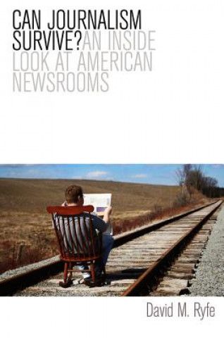 Livre Can Journalism Survive? - An Inside Look at American Newsrooms David M. Ryfe