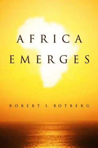 Könyv Africa Emerges - Consummate Challenges, Abundant Opportunities Robert I. Rotberg