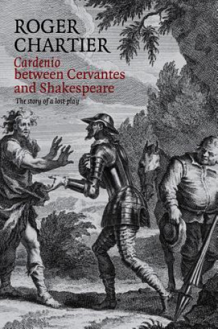 Kniha Cardenio between Cervantes and Shakespeare - The Story of a lost play Roger Chartier
