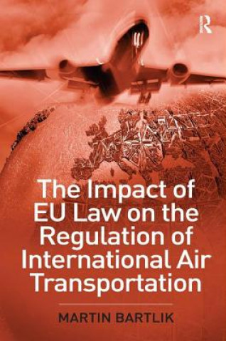 Книга Impact of EU Law on the Regulation of International Air Transportation Martin Bartlik