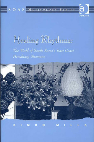 Könyv Healing Rhythms: The World of South Korea's East Coast Hereditary Shamans Simon Mills