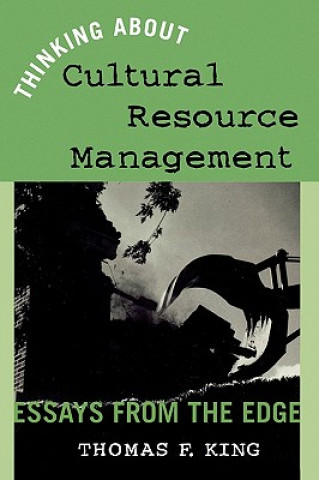 Könyv Thinking About Cultural Resource Management Thomas F. King