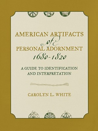 Kniha American Artifacts of Personal Adornment, 1680-1820 Carolyn L. White