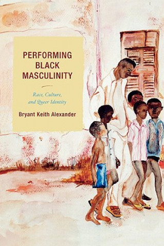 Kniha Performing Black Masculinity Bryant Keith Alexander