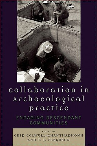 Kniha Collaboration in Archaeological Practice Chip Colwell-Chanthaphonh