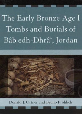Könyv Early Bronze Age I Tombs and Burials of Bab Edh-Dhra', Jordan Donald J. Ortner