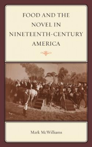 Książka Food and the Novel in Nineteenth-Century America Mark McWilliams