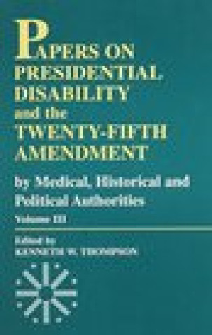 Carte Papers on Presidential Disability and the Twenty-Fifth Amendment Kenneth W. Thompson