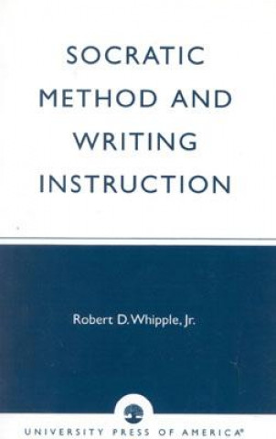 Kniha Socratic Method and Writing Instruction Robert D. Whipple