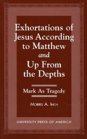 Carte Exhortations of Jesus According to Matthew and Up From the Depths Morris A. Inch