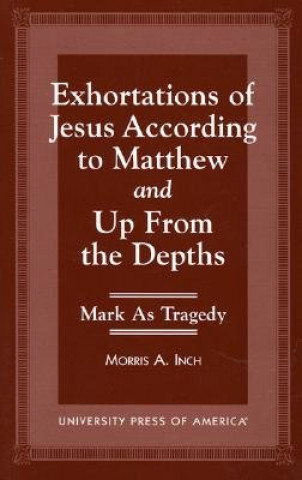 Knjiga Exhortations of Jesus According to Matthew and Up From the Depths Morris A. Inch