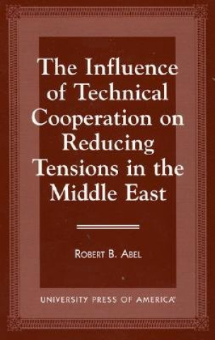 Książka Influence of Technical Cooperation on Reducing Tension in the Middle East Robert B. Abel