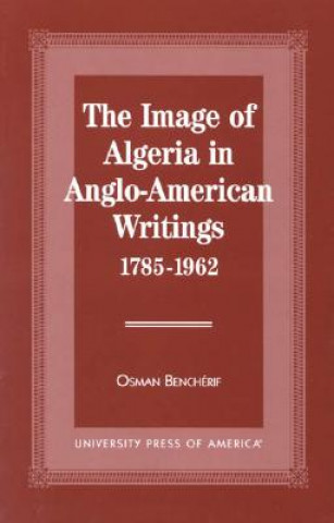 Książka Image of Algeria in Anglo-American Writings, 1785-1962 Osmon Bencherif