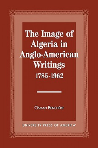 Kniha Image of Algeria in Anglo-American Writings, 1785-1962 Osman Bench Erif