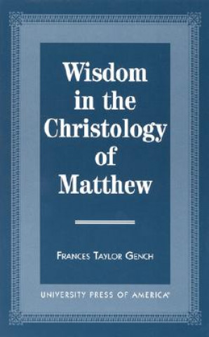 Könyv Wisdom in the Christology of Matthew Frances Taylor Gench