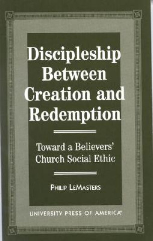 Kniha Discipleship Between Creation and Redemption Philip LeMasters