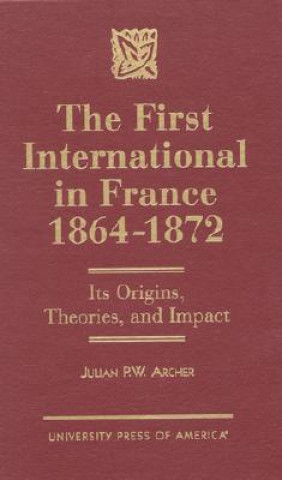 Książka First International in France, 1864-1872 Julian P.W. Archer