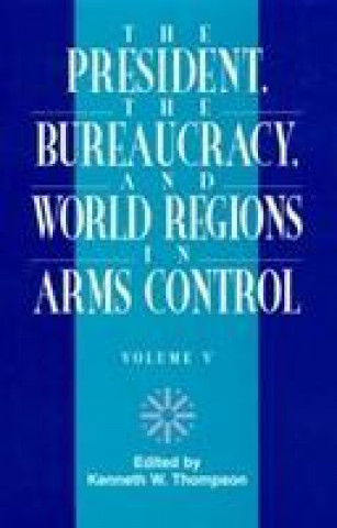 Könyv President, The Bureaucracy, and World Regions in Arms Control, Vol. V Kenneth W. Thompson