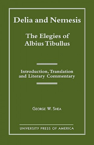 Könyv Delia and Nemesis - The Elegies of Albius Tibullus George W. Shea