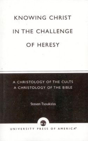 Carte Knowing Christ in the Challenge of Heresy Steven Tsoukalas