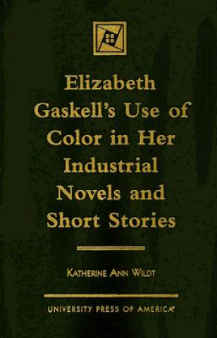 Carte Elizabeth Gaskell's Use of Color in her Industrial Novels and Short Stories Katherine Ann Wildt