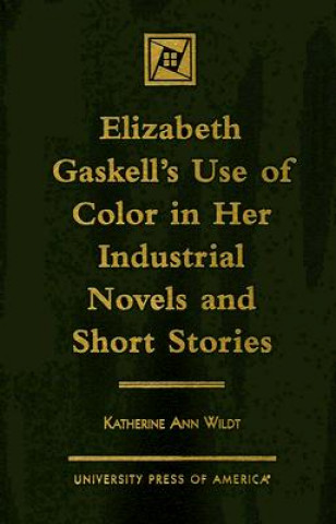 Buch Elizabeth Gaskell's Use of Color in her Industrial Novels and Short Stories Katherine Ann Wildt