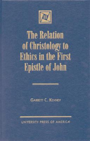 Book Relation of Christology to Ethics in the First Epistle of John Garrett C. Kenney