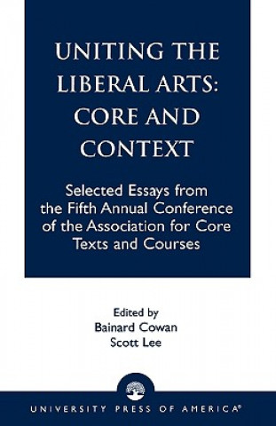 Knjiga Uniting the Liberal Arts: Core and Context Association for Core Texts and Courses