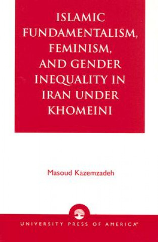Knjiga Islamic Fundamentalism, Feminism, and Gender Inequality in Iran Under Khomeini Masoud Kazemzadeh