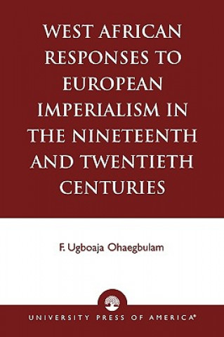 Kniha West African Responses to European Imperialism in the Nineteenth and Twentieth Centuries Ugboaja F. Ohaegbulam