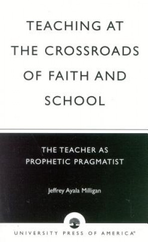 Książka Teaching at the Crossroads of Faith and School Jeffrey Ayala Milligan