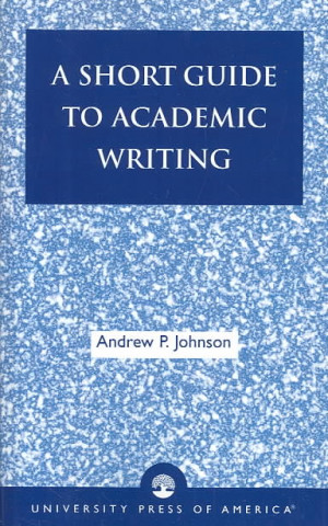 Carte Short Guide to Academic Writing Andrew P. Johnson