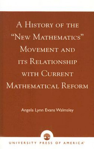 Book History of the 'New Mathematics' Movement and its Relationship with Current Mathematical Reform Angela Lynn Evans Walmsley