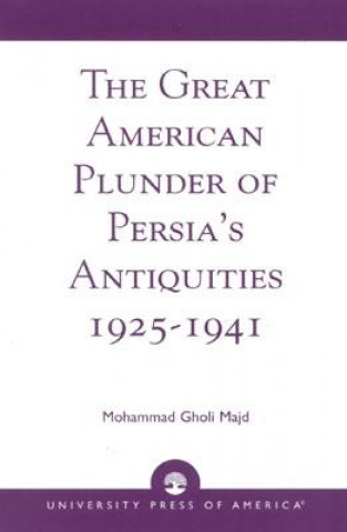 Carte Great American Plunder of Persia's Antiquities, 1925-1941 Mohammad Gholi Majd