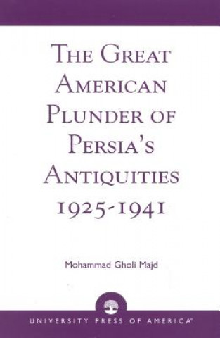Kniha Great American Plunder of Persia's Antiquities, 1925-1941 Mohammad Gholi Majd