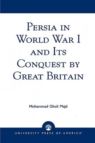 Kniha Persia in World War I and Its Conquest by Great Britain Mohammad Gholi Majd