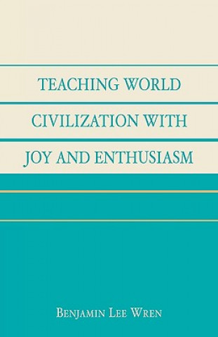 Kniha Teaching World Civilization With Joy and Enthusiasm Benjamin Lee Wren