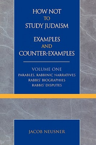 Knjiga How Not to Study Judaism, Examples and Counter-Examples Jacob Neusner