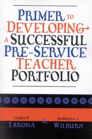 Könyv Primer to Developing a Successful Pre-Service Teacher Portfolio James P. Takona