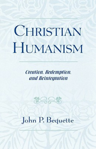 Carte Christian Humanism John P. Bequette