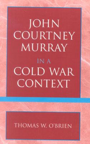 Knjiga John Courtney Murray in a Cold War Context Thomas W. O'Brien