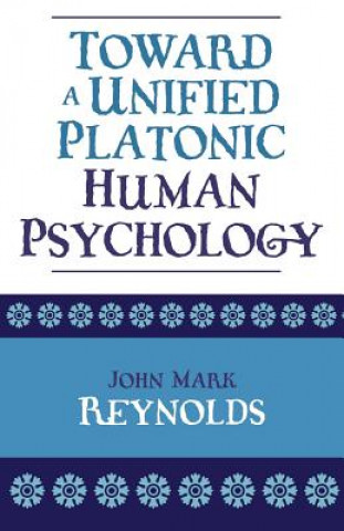 Kniha Toward a Unified Platonic Human Psychology John Mark Reynolds