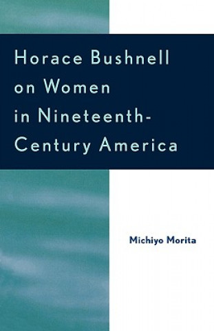 Kniha Horace Bushnell on Women in Nineteenth-Century America Michiyo Morita