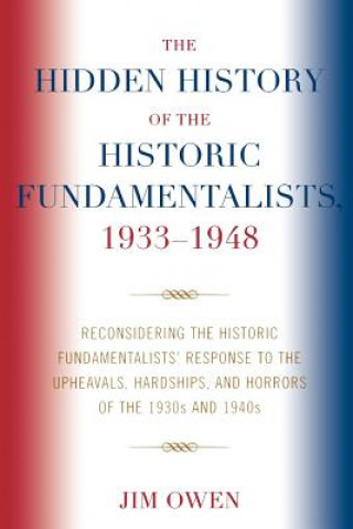 Carte Hidden History of the Historic Fundamentalists, 1933-1948 Jim Owen