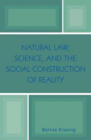 Kniha Natural Law, Science, and the Social Construction of Reality Bernie Koenig