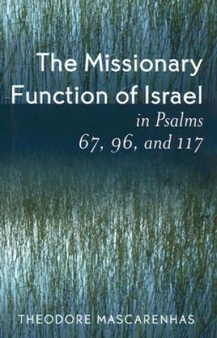 Könyv Missionary Function of Israel in Psalms 67, 96, and 117 Theodore Mascarenhas