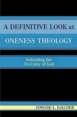 Carte Definitive Look at Oneness Theology Edward L. Dalcour