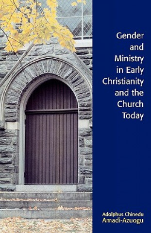 Kniha Gender and Ministry in Early Christianity and the Church Today Adolphus Chinedu Amadi-Azuogu